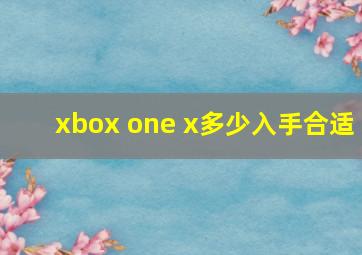 xbox one x多少入手合适